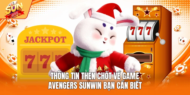 Thông tin then chốt về game Avengers Sunwin bạn cần biết